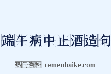 端午病中止酒造句是什么意思的图片